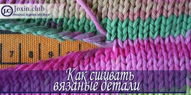 Как красиво и правильно сшивать вязаные детали